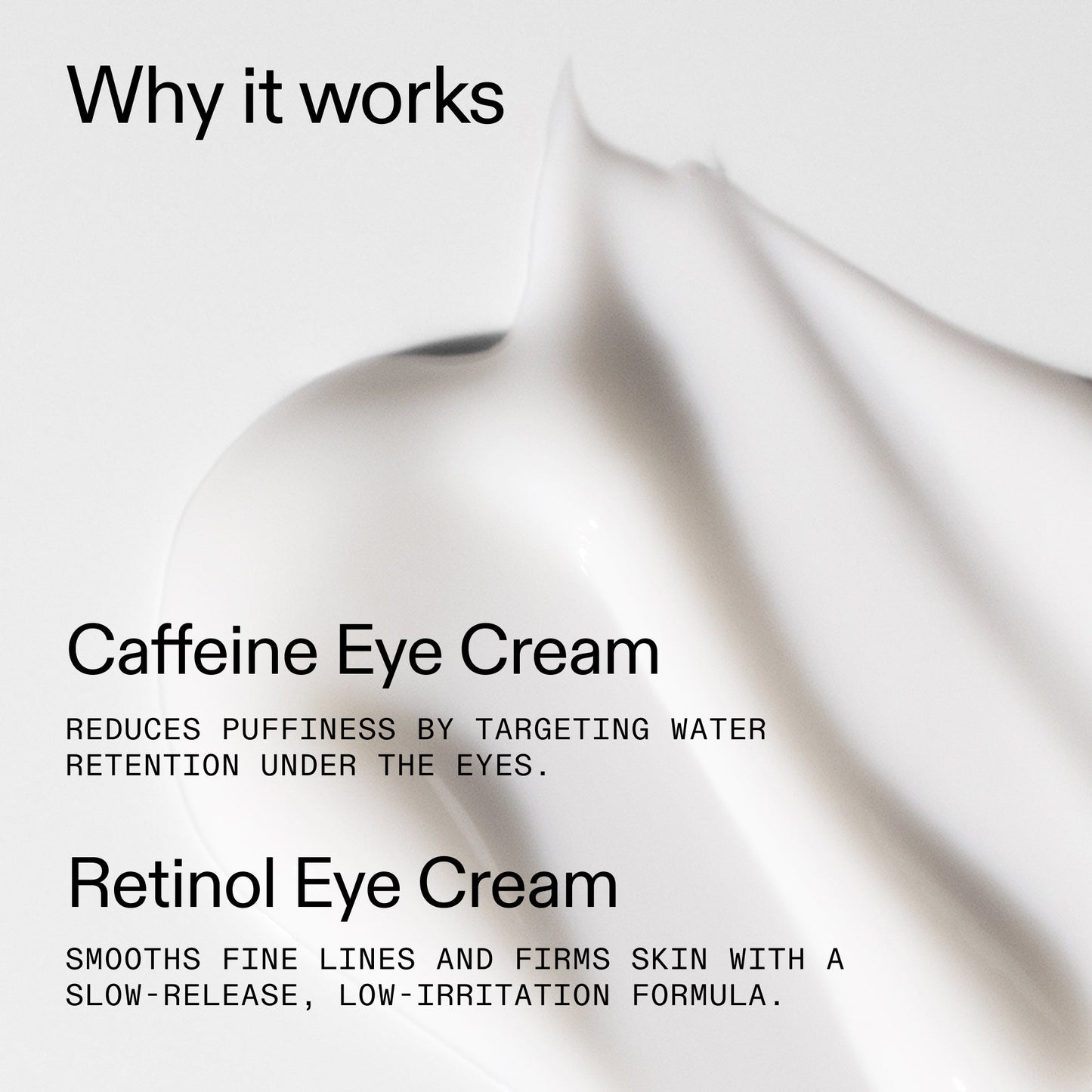 caffeine-retinol-eye-cream-duo-d9 Tired_Eyes_Duo_Why_it_works_2000x2000_de4123f2-67bf-4a7f-83c5-3c982686af46.jpg